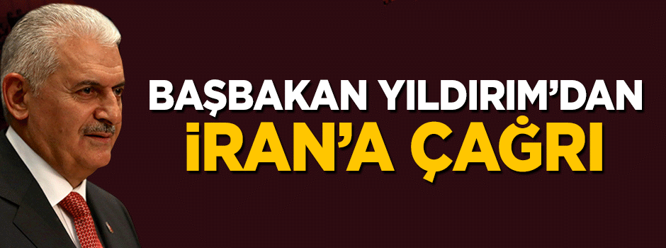Başbakan Yıldırım'dan İran'a çağrı