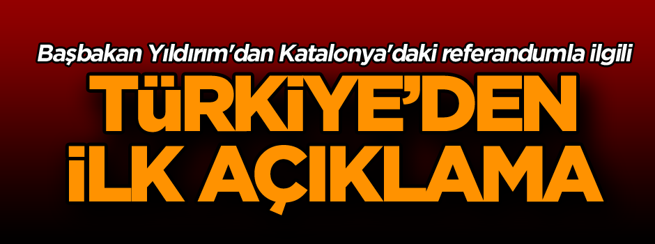 Başbakan Yıldırım'dan Katalonya'daki referandumla ilgili açıklama