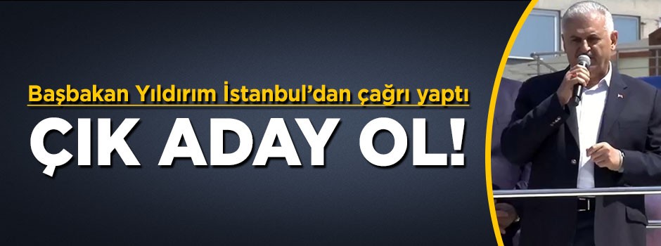 Başbakan Yıldırım'dan Kemal Kılıçdaroğlu'na çağrı: Çık aday ol