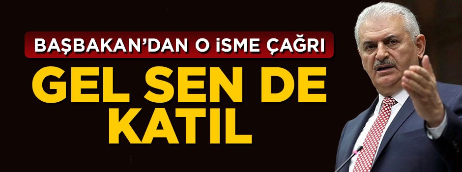 Başbakan Yıldırım'dan Kılıçdaroğlu'na çağrı: Gel sen de katıl