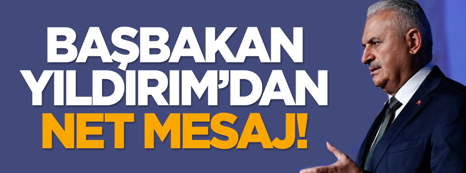 Başbakan Yıldırım'dan net mesaj!