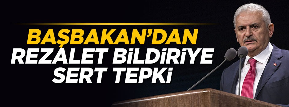 Başbakan Yıldırım'dan rezalet bildiriye sert tepki