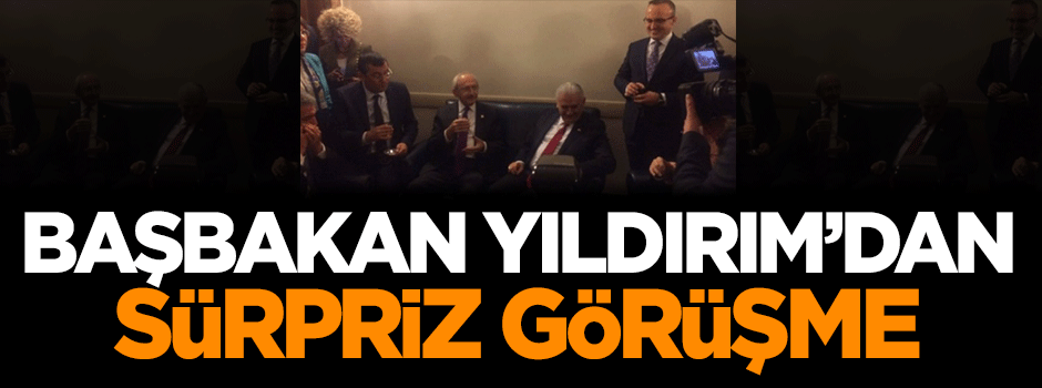 Başbakan Yıldırım'dan sürpriz görüşme