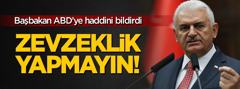 Başbakan'dan ABD'ye: Giderayak zevzeklik yapmayın!