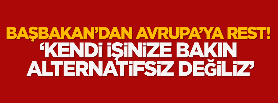 Başbakan'dan Avrupa'ya rest!