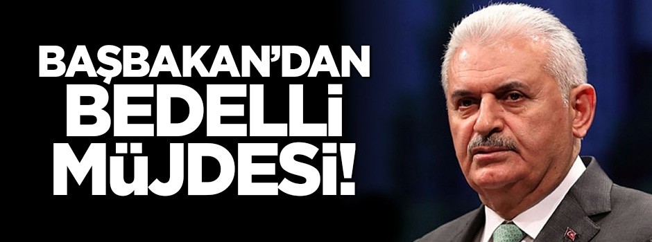 Başbakan'dan bedelli askerlik müjdesi! 'Bakışımız müsbet..'