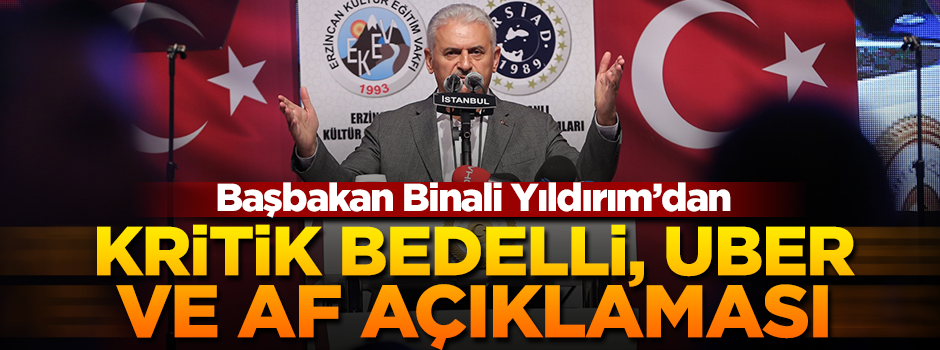 Başbakandan bedelli, Uber ve af konusunda kritik açıklama