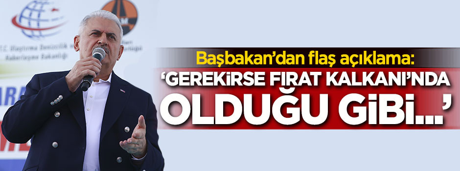 Başbakan'dan flaş açıklama: Fırat Kalkanı'nda olduğu gibi...