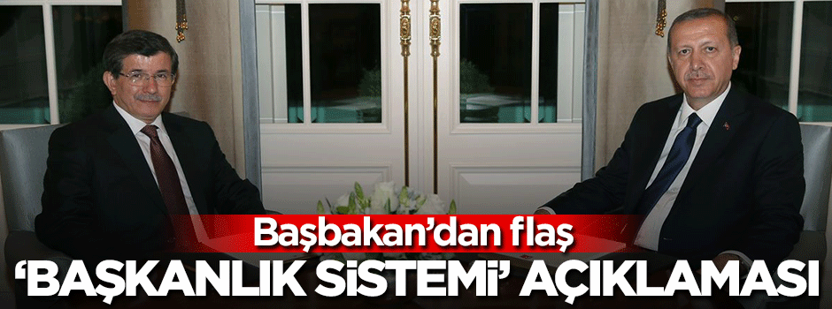 Başbakan'dan flaş başkanlık sistemi açıklaması!