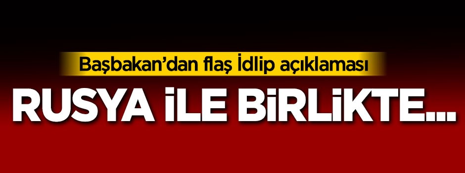 Başbakan'dan flaş İdlip açıklaması