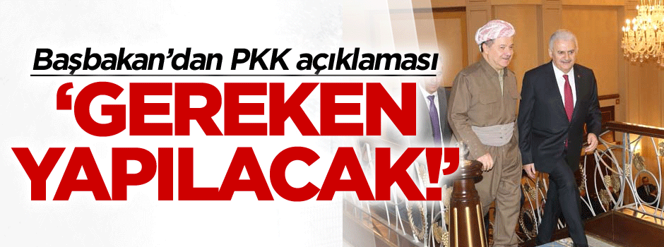 Başbakan’dan flaş PKK açıklaması: Gereken yapılacak!