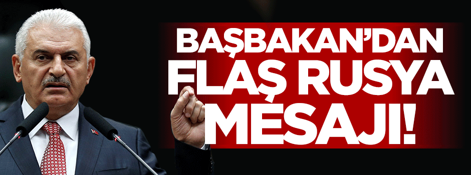 Başbakan'dan flaş Rusya mesajı!