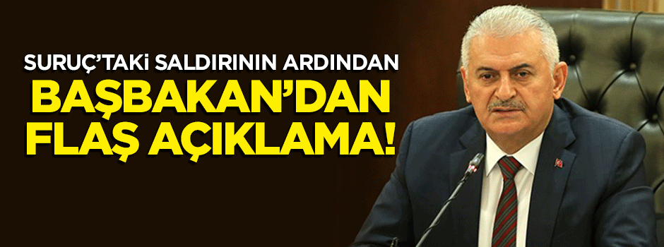 Başbakan Yıldırım'dan flaş 'Suruç saldırısı' açıklaması!