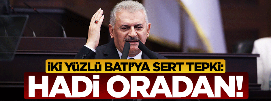 Başbakan'dan iki yüzlü Batı'ya: Hadi oradan!