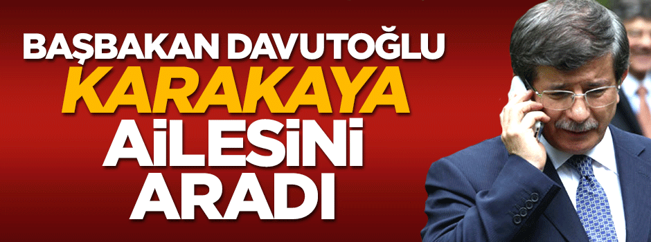 Başbakan'dan Karakaya ailesine taziye telefonu