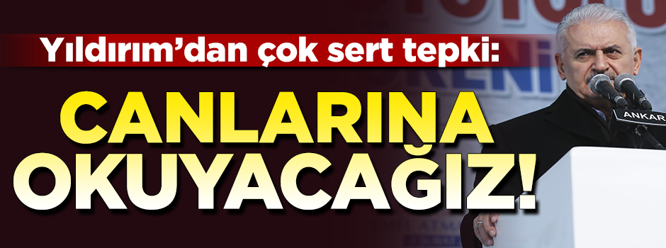 Başbakan'dan Kilis tepkisi: Canlarına okuyacağız!