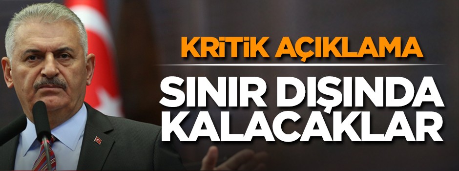 Başbakandan kritik açıklama: Sınır dışında kalacaklar!