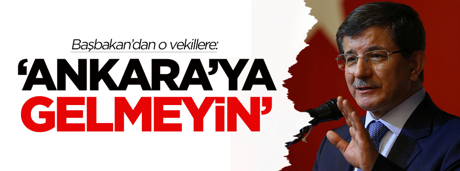 Başbakan'dan o vekillere: Ankara'ya gelmeyin