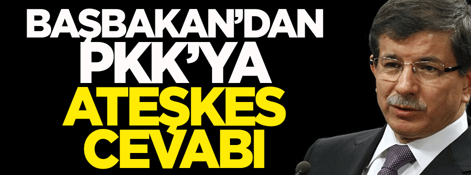 Başbakan'dan PKK'ya 'ateşkes' cevabı