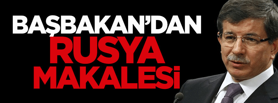 Başbakan'dan Rusya makalesi