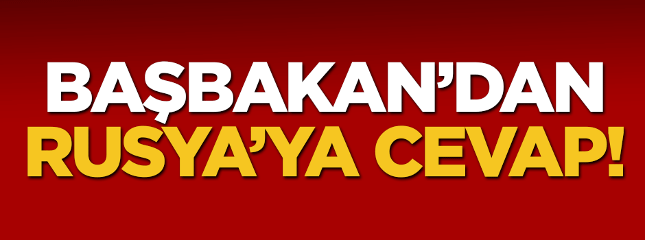 Başbakan'dan Rusya'ya cevap!