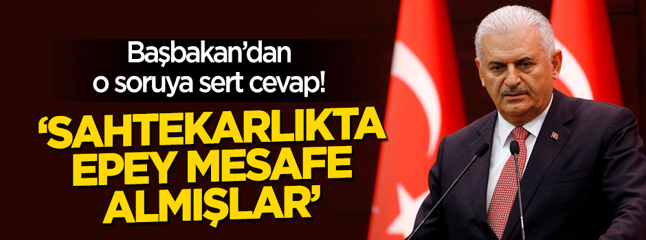 Başbakan'dan sert cevap: Sahtekarlıkta epey mesafe almışlar!