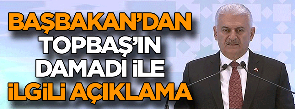 Başbakan’dan Topbaş’ın damadı ile ilgili açıklama