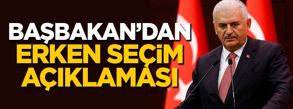 Başbakan'dan Yıldırım'dan erken seçime ilk yorum