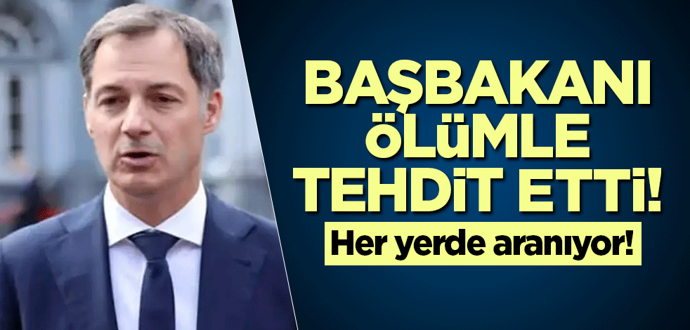 Başbakanı ölümle tehdit etti! Her yerde aranıyor!