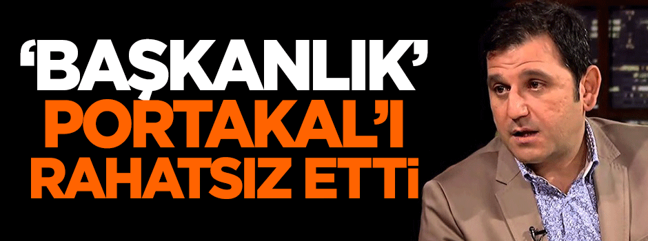 Başbakan'ın açıklaması Portakal'ı rahatsız etti