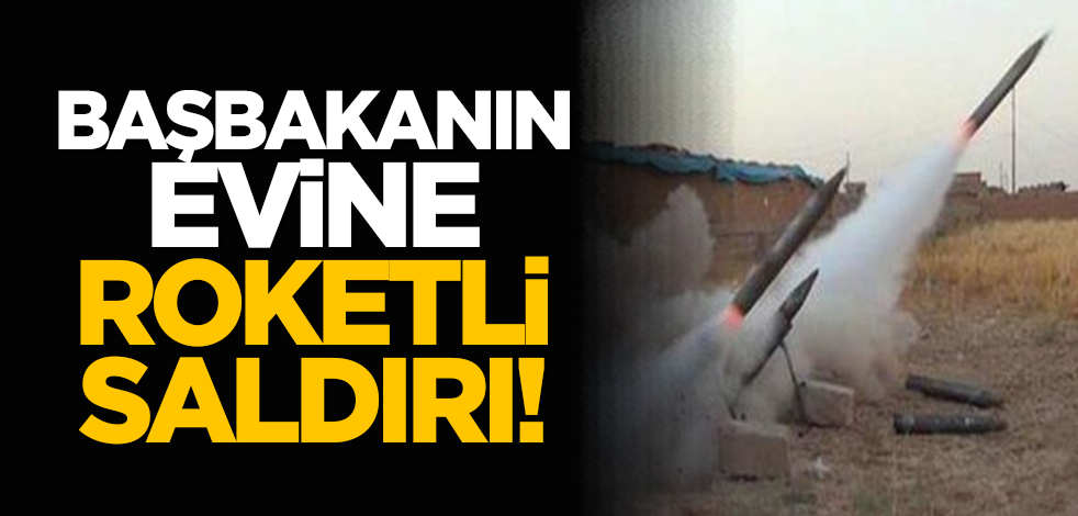 Başbakanın evine roketli saldırı!