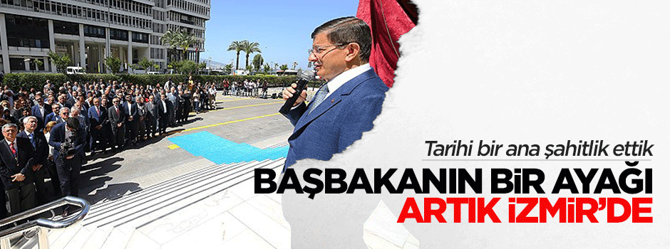 Başbakanlığın bir ayağı artık İzmir'de