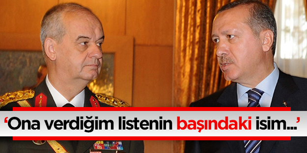 Başbuğ: Başbakan'a verdiğim listenin başında o vardı
