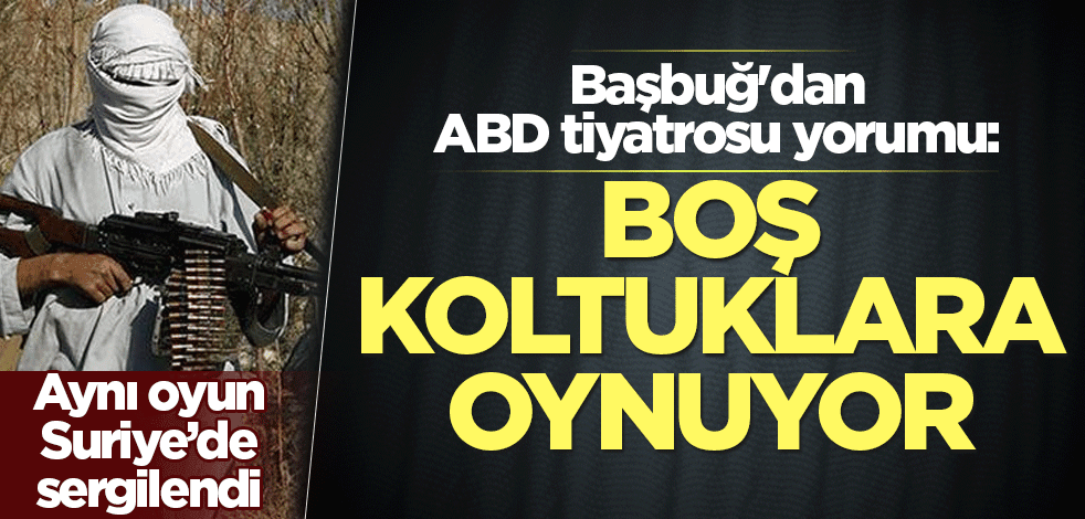 Başbuğ'dan ABD tiyatrosu yorumu: Boş koltuklara oynuyor