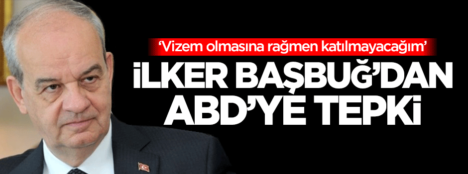 Başbuğ'dan ABD'ye tepki: Vizem olmasına rağmen katılmayacağım