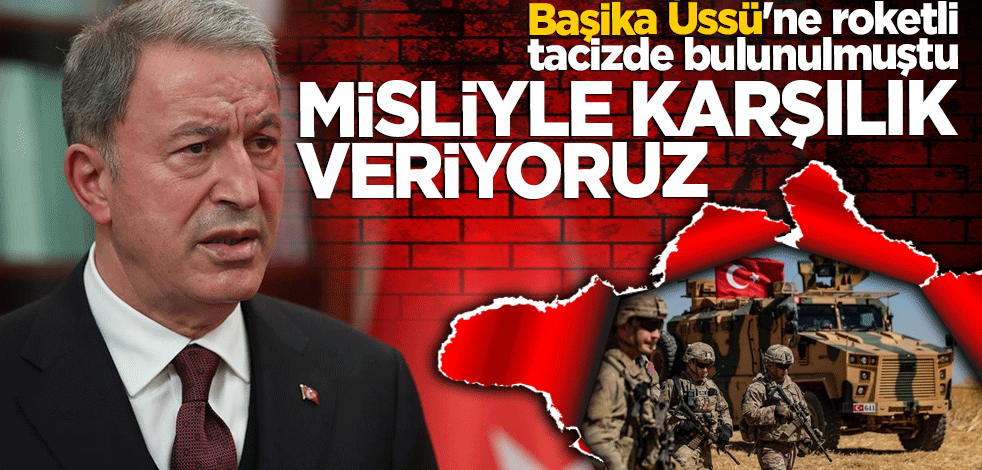 Başika Üssü'ne roketli tacizde bulunulmuştu Bakan Akar: Misliyle karşılık veriliyor
