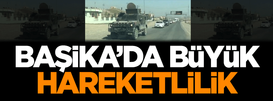 Başika'da büyük hareketlilik