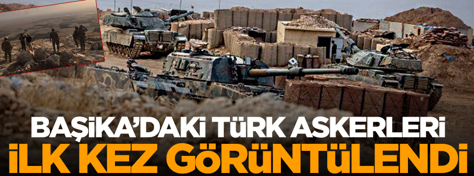 Başika'daki Türk askeri ilk kez görüntülendi