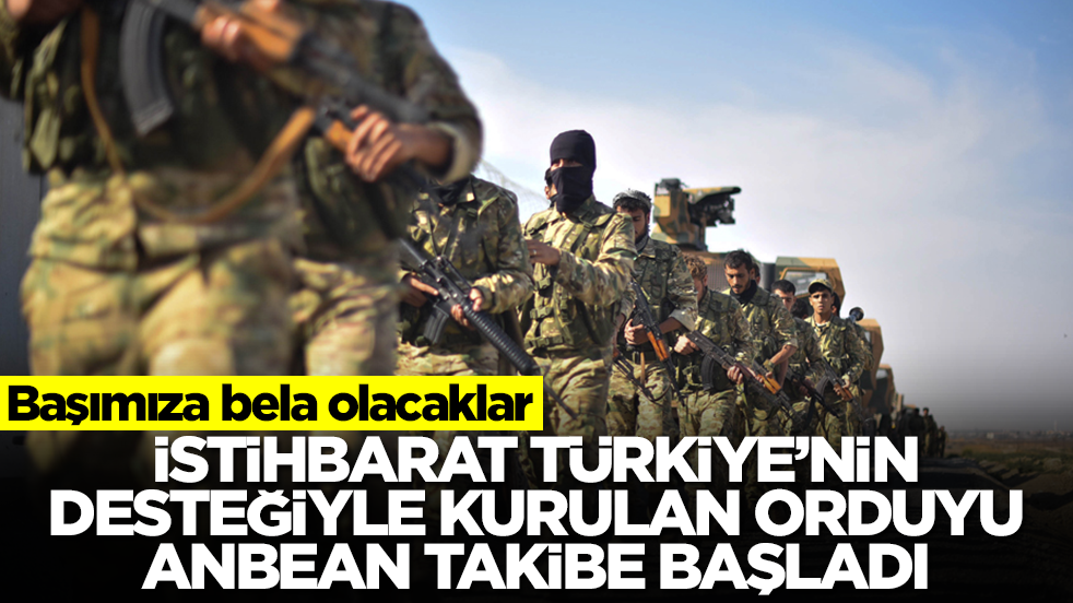 Başımıza bela olacaklar: İstihbarat Türkiye'nin desteğiyle kurulan orduyu anbean takibe başladı