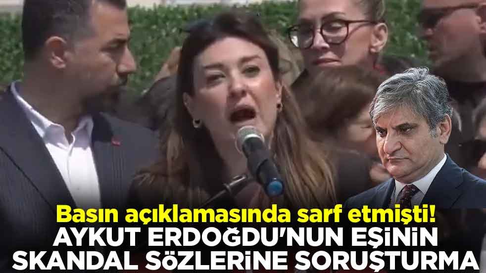 Basın açıklamasında sarf etmişti! Aykut Erdoğdu'nun eşinin skandal sözlerine soruşturma