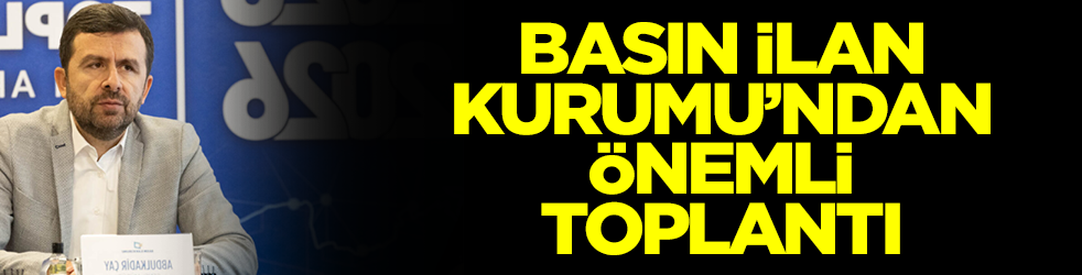 Basın İlan Kurumu'ndan önemli toplantı