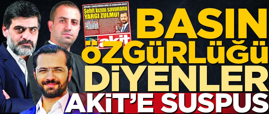 Basın özgürlüğü diyenler Akit’e suspus