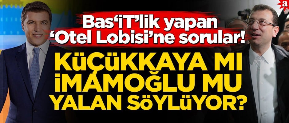 Bas"İT"lik yapan "Otel Lobisi"ne sorular! Küçükkaya mı İmamoğlu mu yalan söylüyor?