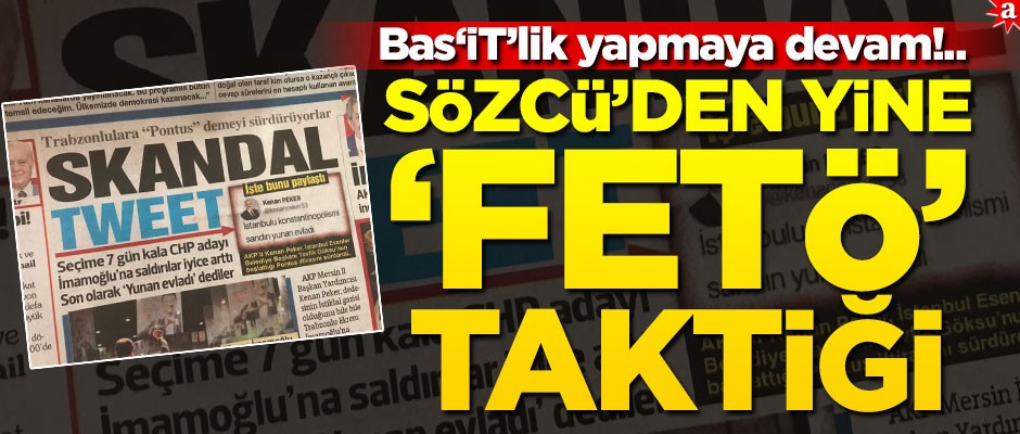 Bas"İT"lik yapmaya devam!.. Sözcü’den yine "FETÖ" taktiği