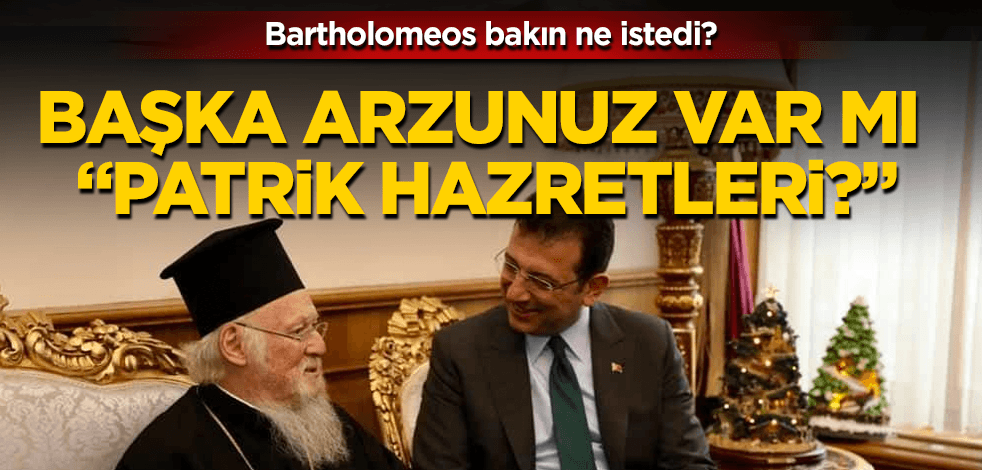 Başka bir arzunuz var mı "Patrik Hazretleri?"