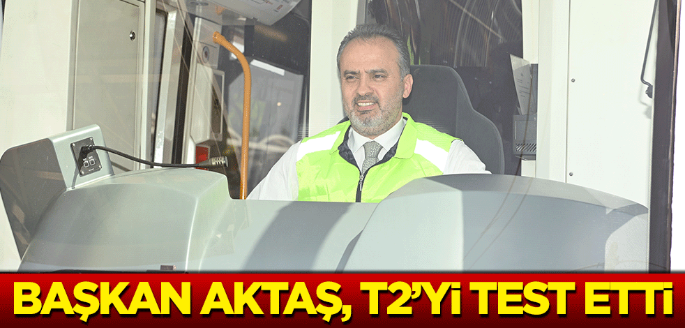 Başkan Aktaş, T2’yi test etti