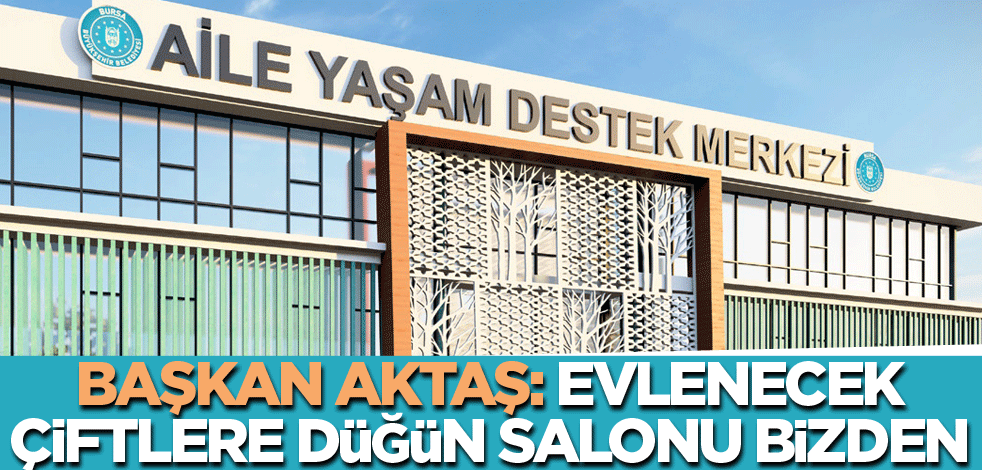 Başkan Aktaş, "Yeni evlenecek çiftlere düğün salonu bizden"