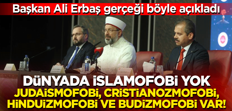 Başkan Ali Erbaş: Dünyada İslamofobi yok judaismofobi, cristianozmofobi, hinduizmofobi ve budizmofobi var