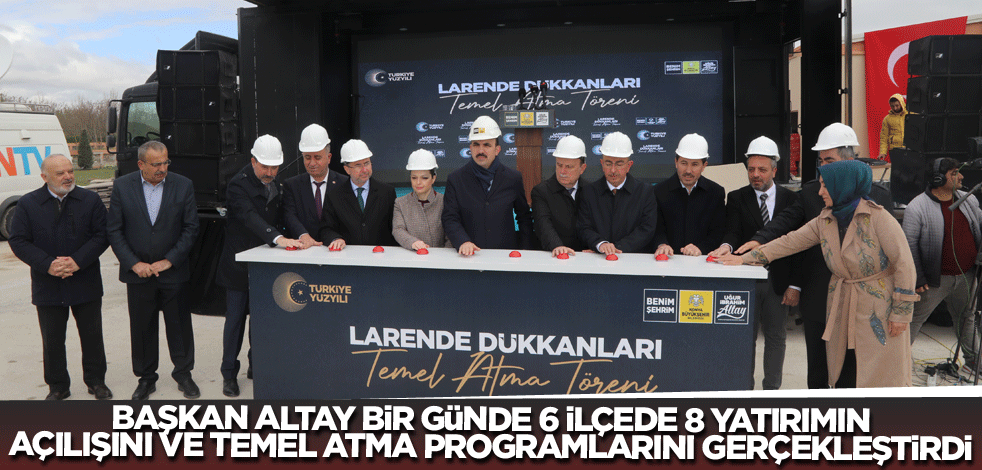Başkan Altay Bir Günde 6 İlçede 8 Yatırımın Açılışını ve Temel Atma Programlarını Gerçekleştirdi