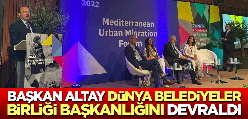 Başkan Altay Dünya Belediyeler Birliği Başkanlığını devraldı